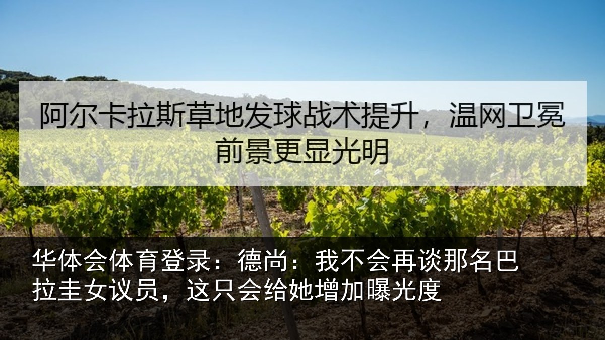 华体会体育登录:德尚:我不会再谈那名巴拉圭女议员,这只会给她增加曝光度